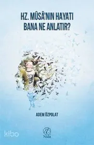 Hz. Mûsâ'nın Hayatı Bana Ne Anlatır?