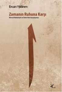 Zamanın Ruhuna Karşı; Küresel Medeniyet ve İslâm - Batı Karşılaşması