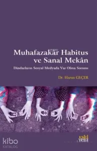 Muhafazakar Habitus ve Sanal Mekan;Dindarların Sosyal Medyada Var Olma Sorunu