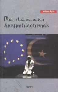 Müslümanı Avrupalılaştırmak Müslümanı Avrupalılaştırmak
