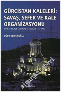 Gürcistan Kaleleri : Savaş Sefer ve Kale Organizasyonu : Tiflis Gori Tob-Karaağaç ve Akçekale (1723 - 1735) -         2020