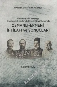 Alman Dışişleri Bakanlığı Siyasi Arşiv Belgeleriyle Birinci Dünya Savaşı'nda Osmanlı Ermeni İhtilafı ve Sonuçları -