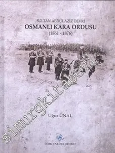Sultan Abdülaziz Devri Osmanlı Kara Ordusu 1861 - 1876 CİLTLİ -