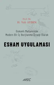 Osmanlı Maliyesinde Modern Bir İç Borçlanma Örneği Olarak ESHAM UYGULAMASI