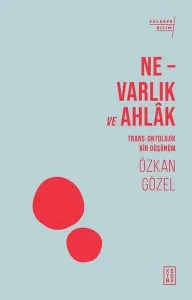 Ne - Varlık ve Ahlak;Trans - Ontolojik Bir Düşünüm