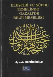 Eleştiri ve Şüphe Temelinde Gazali`de Bilgi Meselesi