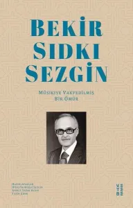 Bekir Sıdkı Sezgin; Mûsikiye Vakfedilmiş Bir Ömür