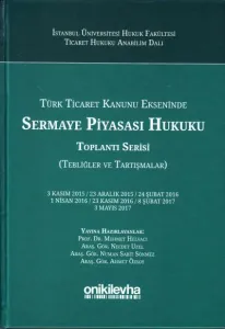 Türk Ticaret Kanunu Ekseninde Sermaye Piyasası Hukuku Toplantı Serisi (Tebliğler ve Tartışmalar)