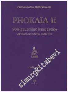Phokaia II : Tarihsel Süreç İçinde Foça. Şap Ticaretinden Tuz Ticaretine - Phokaia Kazı ve Araştırmaları -