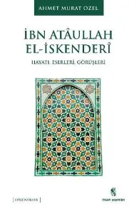 İbn Ataullah El-İskenderi; Hayatı, Eserleri, Görüşleri