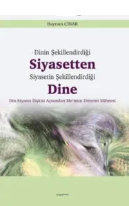 Dinin Şekillendirdiği Siyasetten Siyasetin Şekillendirdiği Dine