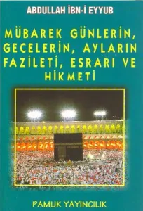 Mübarek Günlerin, Gecelerin, Ayların Fazileti, Esrarı ve Hikmeti (Üçaylar-003)