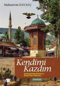 Kendimi Kazdım; Karaçam'dan Bosna'ya Bosna'dan Dünya'ya