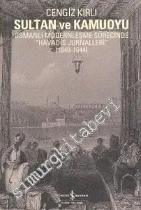 Sultan ve Kamuoyu: Osmanlı Modernleşme Sürecinde “Havadis Jurnalleri” (1840 - 1844) -