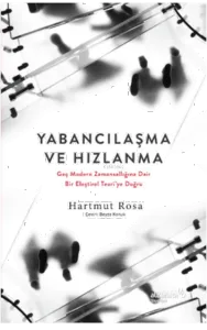 Yabancılaşma Ve Hızlanma:;Geç Modern Zamansallığına Dair Bir Eleştirel Teori'ye Doğru