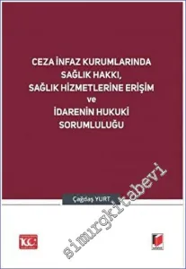 Ceza İnfaz Kurumlarında Sağlık Hakkı, Sağlık Hizmetlerine Erişim ve İdarenin Hukuki Sorumluluğu -
