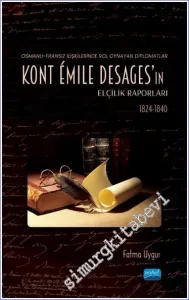 Osmanlı - Fransız İlişkilerinde Rol Oynayan Diplomatlar - Kont Émile Desages'ın Elçilik Raporları (1824 - 1840) -         2022