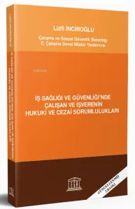İş Sağlığı ve Güvenliği'nde Çalışan ve İşverenin Hukuki ve Cezai Sorumlulukları