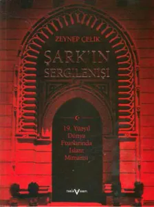 Şark´ın Sergilenişi: 19. Yüzyıl Dünya Fuarlarında İslam Mimarisi