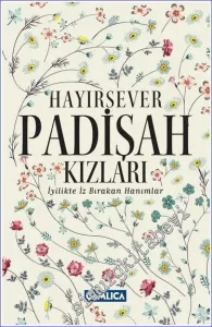 Hayırsever Padişah Kızları: İyilikte İz Bırakan Hanımlar -