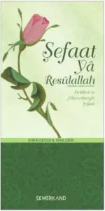 Şefaat ya Resulallah (s.a.v.); Delilleri ve Hikmetleriyle Şefaat