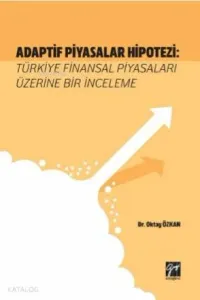 Adaptif Piyasalar Hipotezi Türkiye Finansal Piyasaları Üzerine Bir İnceleme
