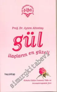 Gül: İlaçların En Güzeli: Kokulu Gülün Osmanlı Tıbbı ve Aromaterapideki Yeri -