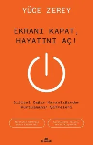 Ekranı Kapat Hayatını Aç! Dijital Çağın Karanlığından Kurtulmanın Şifreleri