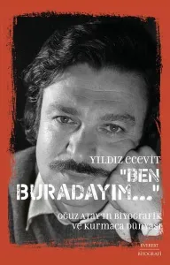 Ben Burdayım ;Oğuz Atay'ın Biyografik Ve Kurmaca Dünyası