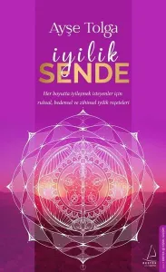 İyilik Sende;Her Boyutta İyileşmek İsteyenler İçin Ruhsal, Bedensel ve Zihinsel İyilik Reçeteleri