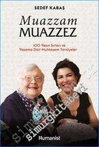 Muazzam Muazzez : 100 Yaşın Sırları ve Yaşama Dair Muhteşem Tavsiyeler -