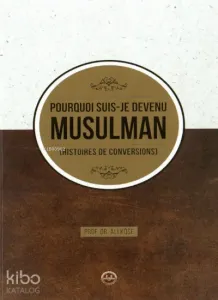 Pourquoi Suis Je Devenu Müsülman Hıstoires de Conversions ;(Neden Müslüman Oldum Fransızca)