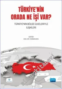 Türkiye'nin Orada Ne İşi Var - Türkiye'nin Bölge Ülkeleriyle İlişkileri  -         2023