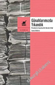 Günahlarımızda Yıkandık : Örneklerle Gazetecilik Meslek Etiği -         2018