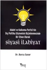 Siyasi İlahiyat; Adalet ve Kalkınma Partisi'nin Dış Politika Söyleminin Biçimlenmesinde Bir Etken Olarak