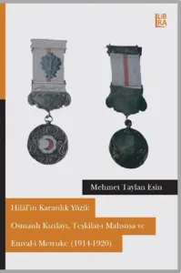Hilâl'in Karanlık Yüzü: Osmanlı Kızılayı, Teşkilat-ı Mahsusa ve Emval-i Metruke (1914-1921)