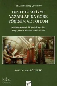 Devlet-i Aliyye Yazarlarına Göre Yönetim ve Toplum; Türk Devlet Geleneği Çerçevesinde