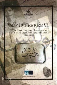 Asayiş Berkemal; Polis Teşkilatının Kuruluşu ve Olay Yeri İnceleme Çalışmaları (1844-1920)