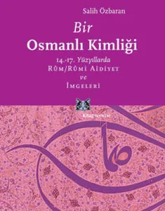 Bir Osmanlı Kimliği; 14.-17. Yüzyıllarda Rûm / Rûmi Aidiyet ve İmgeleri