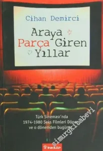 Araya Parça Giren Yıllar: Türk Sinemasında 1974 - 1980 Seks Filmleri Dönemi ve O Dönemden Bugüne  -        2004