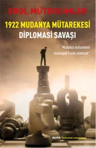 1922 Mudanya Mütarekesi Diplomasi Savaşı; "Mudanya Mütarekesi Olmasaydı Lozan Olmazdı"