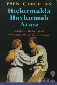 Hıçkırmakla Haykırmak Arası Sabahattin Kudret Aksal Oyunlarını Bir Okuma Denemesi