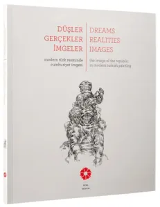 Düşler Gerçekler İmgeler Modern Türk Resminde Cumhuriyet İmgesi - Dreams, Realities, Images the image of the republic in modern Turkish painting