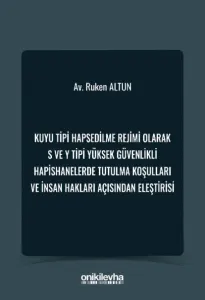 Kuyu Tipi Hapsedilme Rejimi Olarak S ve Y Tipi Yüksek Güvenlikli Hapishanelerde Tutulma Koşulları ve İnsan Hakları Açısından Eleştirisi