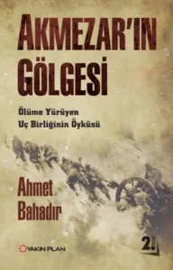 Akmezarın Gölgesi Ölüme Yürüyen Uç Birliğinin Öyküsü