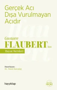 Gerçek Acı Dışa Vurulmayan Acıdır - Gustave Flaubert'den Hayat Dersleri