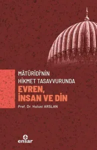 Mâtürîdî’nin Hikmet Tasavvurunda Evren, İnsan ve Din