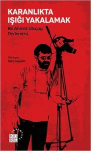 Karanlıkta Işığı Yakalamak; Bir Ahmet Uluçay Derlemesi