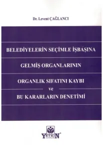 Belediyelerin Seçimle İşbaşına Gelmiş Organlarının Organlık Sıfatını Kaybı ve Bu Kararların Denetimi