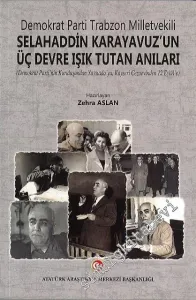 Demokrat Parti Trabzon Milletvekili Selahaddin Karayavuz'un Üç Devre Işık Tutan Anıları : Demokrat Parti'nin Kuruluşundan Yassıada'ya, Kayseri Cezaevinden 12 Eylül'e -         2020